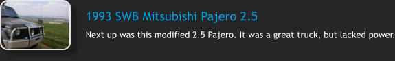 1993 SWB Mitsubishi Pajero 2.5 Next up was this modified 2.5 Pajero. It was a great truck, but lacked power.