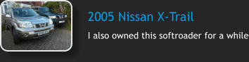 2005 Nissan X-Trail I also owned this softroader for a while